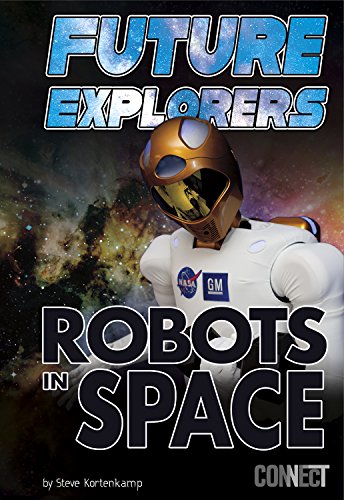 Future Explorers: Robots In Space (Exploring Space and Beyond)