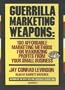 Guerilla Marketing Weapons: 100 Affordable Marketing Methods for Maximizing Profits from Your Small Business