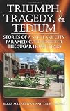 Triumph, Tragedy and Tedium: Stories of a Salt Lake City Paramedic/Firefighter, the Sugar House Years