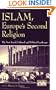Islam, Europe's Second Religion: The New Social, Cultural, and Political Landscape