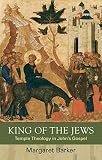King of the Jews : temple theology in John's gospel