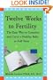 Twelve Weeks to Fertility: The Easy Way to Conceive and Carry a Healthy Baby to Full Term
