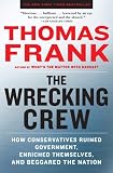 The Wrecking Crew: How Conservatives Ruined Government, Enriched Themselves, and Beggared the Nation