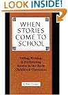 When Stories Come To School: Telling, Writing, & Performing Stories in the Early Childhood Classroom