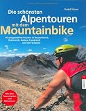  : Die sch&ouml;nsten Alpentouren mit dem Mountainbike: 40 ausgew&auml;hlte Routen in Deutschland, &Ouml;sterreich, Italien, Frankreich und der Schweiz. Mit allen Tourenkarten zum Mitnehmen