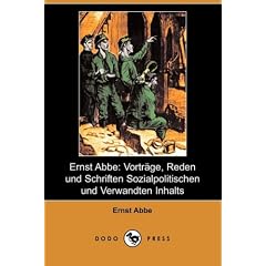 Ernst Abbe: Vortrage, Reden Und Schriften Sozialpolitischen Und Verwandten Inhalts (Dodo Press)