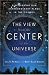 The View From the Center of the Universe: Discovering Our Extraordinary Place in the Cosmos