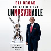 The Art of Being Unreasonable: Lessons in Unconventional Thinking | [Eli Broad]