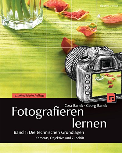 Fotografieren lernen: Band 1: Die technischen Grundlagen: Kameras, Objektive und Zubehör (German Edition)