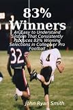 83%  Winners: An Easy to Understand System: that Consistently Produces 83% Winning Selections in College or Pro Football