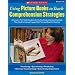 Using Picture Books to Teach Comprehension Strategies: 30 Lessons That Teach Students the Six Comprehension Strategies They Need to Actively Engage With Text and Read for Meaning