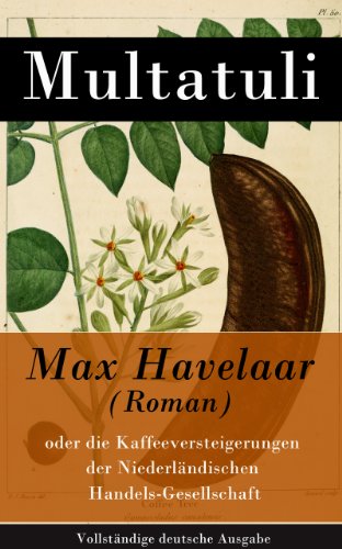 Max Havelaar (Roman) - Vollständige deutsche Ausgabe: oder die Kaffeeversteigerungen der Niederländischen Handels-Gesellschaft (German Edition)