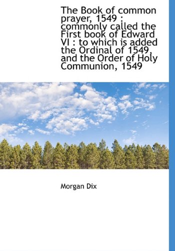 The Book of common prayer, 1549: commonly called the First book of Edward VI : to which is added th