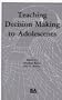 Teaching Decision Making To Adolescents