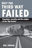 Why the third way failed : economics, morality and the origins of the 'Big Society'
