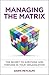 Managing the Matrix: The Secret to Surviving and Thriving in Your Organization