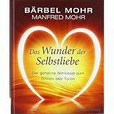 Das Wunder der Selbstliebe: Der geheime Schl�ssel zum �ffnen aller T�ren (Einzeltitel)von "B�rbel Mohr"