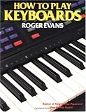 How to Play Keyboards: Everything You Need to Know to Play Keyboards (How to Play Series)