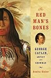 The Red Man's Bones : George Catlin, Artist and Showman