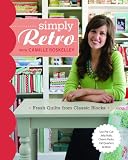 Simply Retro with Camille Roskelley: Fresh Quilts from Classic Blocks