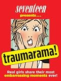 Seventeen Presents... Traumarama!: Real Girls Share Their Most Embarrassing Moments Ever!