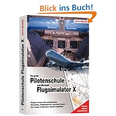 Pilotenhandbuch zum Microsoft Flugsimulator X: Fliegen lernen mit realistischen Szenarien, Orginalkarten und dem Know-how eines erfahrenen Jumbo-Kabit�ns!