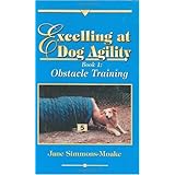 Excelling at Dog Agility - Book 1: Obstacle Training (Updated Second Edition)