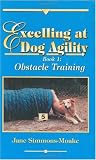 Excelling at Dog Agility - Book 1: Obstacle Training (Updated Second Edition)