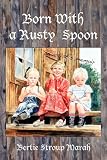 Born With a Rusty Spoon: An Artists Memoir