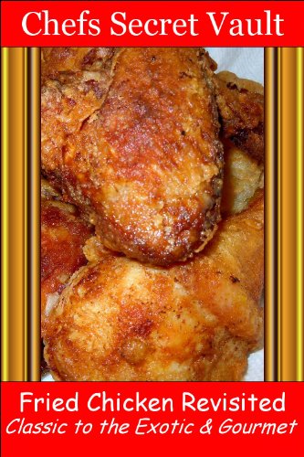 Fried Chicken Revisited - Classic to the Exotic & Gourmet