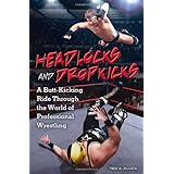 headlocks and dropkicks a butt kicking ride through the world of professional wrestling