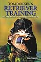 Tom Dokken's Retriever Training: The Complete Guide to Developing Your Hunting Dog
