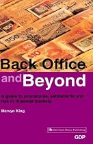 Back Office and Beyond: A Guide to Procedures, Settlements and Risk in Financial Markets