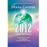 2012 and Beyond: An Invitation to Meet the Challenges & Opportunities Aheadby Diana Cooper