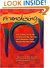 Franchising 101: The Complete Guide to Evaluating, Buying and Growing Your Franchise Business