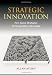 Strategic Innovation: New Game Strategies for Competitive Advantage