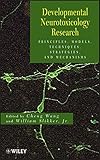Developmental neurotoxicology research : principles, models, techniques, strategies, and mechanisms