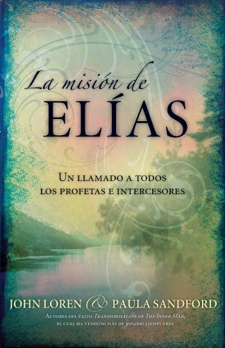 La Misión De Elias: Un llamado a todos los profetas e intercesores (Spanish Edition)