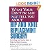 What Your Doctor May Not Tell You About(TM) Hip and Knee Replacement Surgery: Everything You Need to Know to Make the Right Decisions