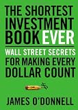 The Shortest Investment Book Ever: Wall Street Secrets For Making Every Dollar Count