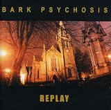 Revue Bark Psychosis  / Replay