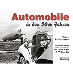 Automobile in den 30er Jahren: Aufnahmen aus dem ber�hmten Bildarchiv Dr. Paul Wolff & Tritschler