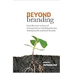 Beyond Branding: How the New Values of Transparency and Integrity Are Changing the World of Brands book cover