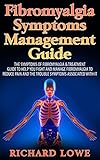 Fibromyalgia Symptoms Management Tool:The Symptoms of Fibromyalgia & Treatment Guide to Help You Fight and Manage Fibromyalgia to Reduce Pain and the