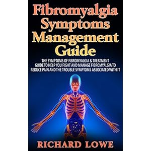 Fibromyalgia Symptoms Management Tool:The Symptoms of Fibromyalgia & Treatment Guide to Help You Fight and Manage Fibromyalgia to Reduce Pain and the