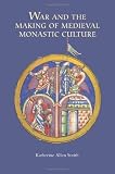 War and the Making of Medieval Monastic Culture (Studies in the History of Medieval Religion)