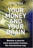 Your Money and Your Brain: Become a Smarter, More Successful Investor - the Neuroscience Way