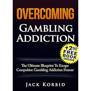 Gambling:Overcoming Gambling Addiction- The Ultimate Blueprint To Escape Compulsive Gambling Addiction Forever! (Gambling Addiction,Gambling,Compulsiv