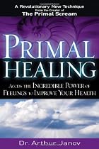Primal Healing: Access the Incredible Power of Feelings to Improve Your Health