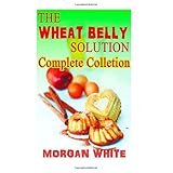 the wheat belly solution cookbook complete collection 97 low cost simple recipes to lose the weight and regain